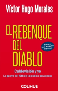 El rebenque del diablo.  Cablevisión y yo. La guerra del fútbol y la justicia para pocos