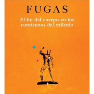 Fugas. El fin del cuerpo en los comienzos del milenio