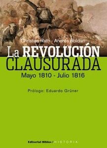 La revolución clausurada. Mayo 1810 - Julio 1816