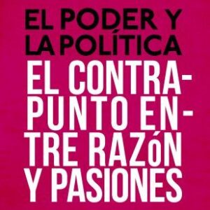 El poder y la política. El contrapunto entre la razón y las pasiones