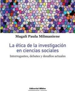 La ética de la investigación en ciencias sociales. Interrogantes, debates y desafíos actuales