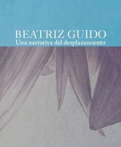 Beatriz Guido: Una narrativa del desplazamiento
