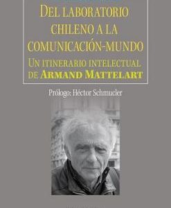Del laboratorio chileno a la comunicación-mundo. Un itinerario intelectual de Armand Mattelart