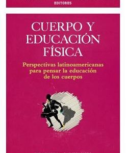 Cuerpo y Educación Física. Perspectivas latinoamericanas para pensar la educación de los cuerpos