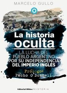 La historia oculta. La lucha del pueblo argentino por su independencia del imperio inglés