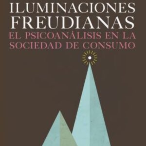 Iluminaciones freudianas. El psicoanálisis en la sociedad de consum