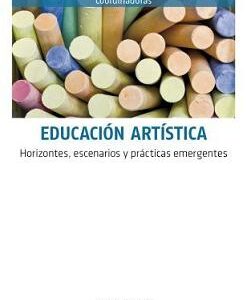 Educación artística. Horizontes, escenarios y prácticas emergentes