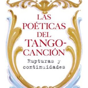Las poéticas del tango-canción. Rupturas y continuidades