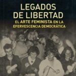Legados de libertad. El arte feminista en la efervescencia democrática