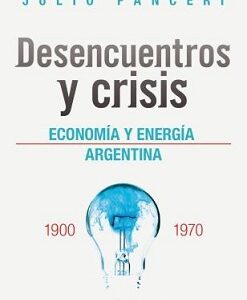 Desencuentros y crisis. Economía y energía (Argentina 1900-1970)