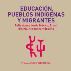 Educación, pueblos indígenas y migrantes. Reflexiones desde México, Brasil, Bolivia, Argentina y España