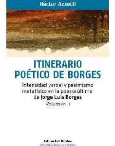 Itinerario poético de Borges. Vol. II. Intensidad verbal y pesimismo metafísico en la poesía última de Jorge Luis Borges