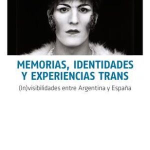 Memorias, identidades y experiencias trans. (In)visibilidades entre Argentina y España