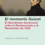 El momento Guizot. El liberalismo doctrinario entre la Restauración y la Revolución de 1848