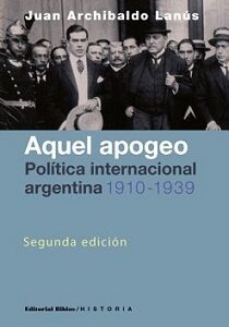 Aquel apogeo. Política internacional argentina 1910-1939