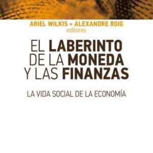 El laberinto de la moneda y las finanzas. La vida social de la economía