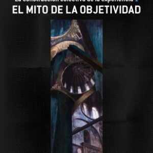 El mito de la objetividad. La construcción colectiva de la experiencia (1)