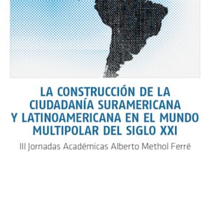 La construcción de la ciudadanía suramericana y latinoamericana en el mundo multipolar del siglo XXI