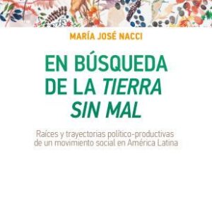 En búsqueda de la tierra sin mal. Raíces y trayectorias político-productivas de un movimiento social en América Latina