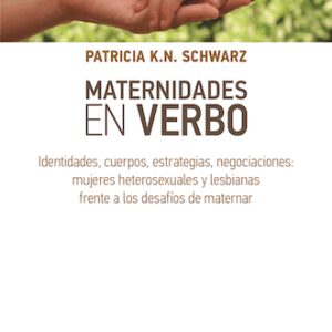 Maternidades en verbo. Identidades, cuerpos, estrategias, negociaciones: mujeres heterosexuales y lesbianas frente a los desafíos de maternar