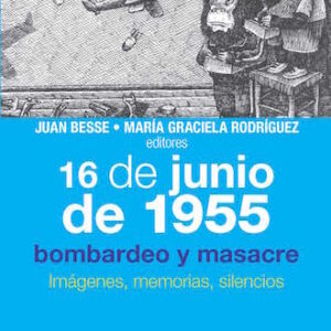 16 de junio de 1955: bombardeo y masacre. Imágenes, memorias, silencios