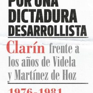 Por una dictadura desarrollista. Clarín frente a los años de Videla y Martínez de Hoz (1976-1981)