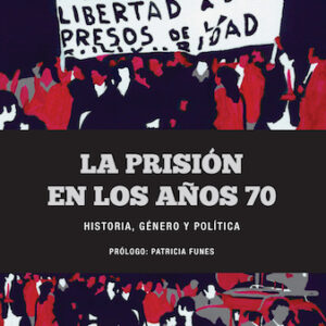 La prisión en los años 70. Historia, género y política