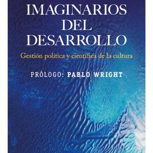 Imaginarios del desarrollo. Gestión política y científica de la cultura