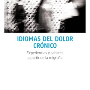 Idiomas del dolor crónico. Experiencias y saberes a partir de la migraña