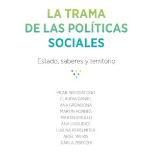 La trama de las políticas sociales. Estado, saberes y territorio