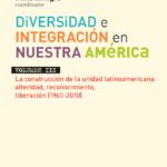 Diversidad e integración en nuestra América. Vol 3: La construcción de la unidad latinoamericana: alteridad, reconocimiento, liberación (1960-2010)