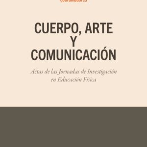 Cuerpo, arte y comunicación. Actas de las Jornadas de Investigación en Educación Física