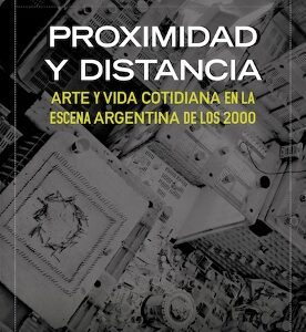 Proximidad y distancia. Arte y vida cotidiana en la escena argentina de los 2000