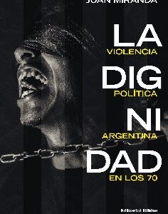 La dignidad. La violencia política argentina en los 70