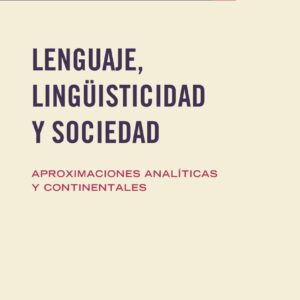 Lenguaje, lingüisticidad y sociedad. Aproximaciones analíticas y continentales