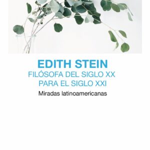 Edith Stein. Filósofa del siglo XX para el siglo XXI. Miradas latinoamericanas