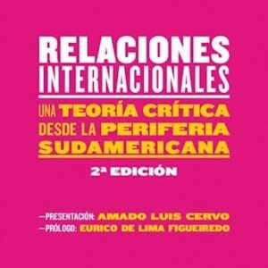 Relaciones internacionales. Una teoría crítica desde la periferia sudamericana