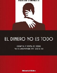 El dinero no es todo. Compra y venta de sexo en la Argentina del siglo XX