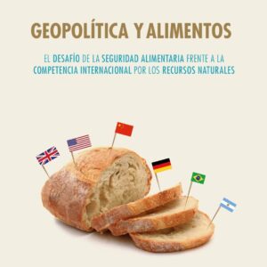 Geopolítica y alimentos. El desafío de la seguridad alimentaria frente a la competencia internacional por los recursos naturales