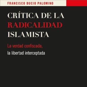 Crítica de la radicalidad islamista. La verdad confiscada, la libertad interceptada