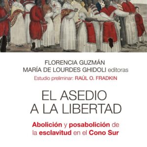 El asedio a la libertad. Abolición y posabolición de la esclavitud en el Cono Sur