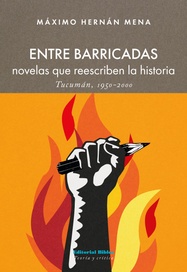 Entre barricadas. Novelas que reescriben la historia. Tucumán 1950 - 2000