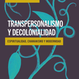 Transpersonalismo y decolonialidad. Espiritualidad, chamanismo y modernidad