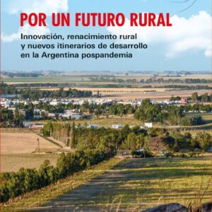 Por un futuro rural. Innovación, renacimiento rural y nuevos itinerarios de desarrollo en la Argentina