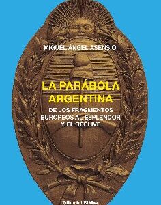 La parábola argentina. De los fragmentos europeos al esplendor y el declive