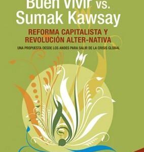 Buen vivir vs. Sumak Kawsay. Reforma capitalista y revolución alter-nativa. (Una propuesta desde los Andes para salir de la crisis global)