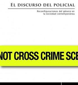 El discurso del policial. Reconfiguraciones del género en la sociedad contemporánea