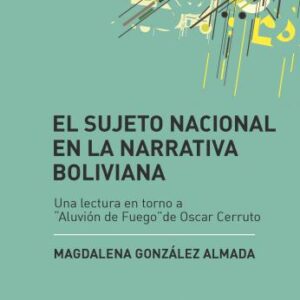El sujeto nacional en la narrativa boliviana. Una lectura en torno a 'Aluvión de fuego' de Oscar Cerruto