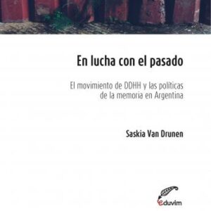 En lucha con el pasado. El movimiento de Derechos Humanos y las políticas de la memoria en Argentina