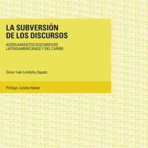 La subversión de los discursos. Acercamientos discursivos latinoamericanos y del Caribe